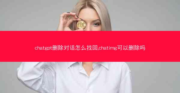 chatgpt删除对话怎么找回,chatimg可以删除吗