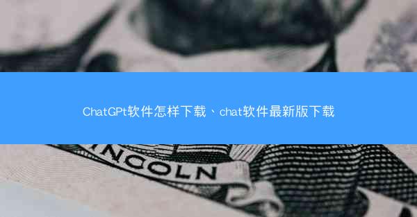 ChatGPt软件怎样下载、chat软件最新版下载