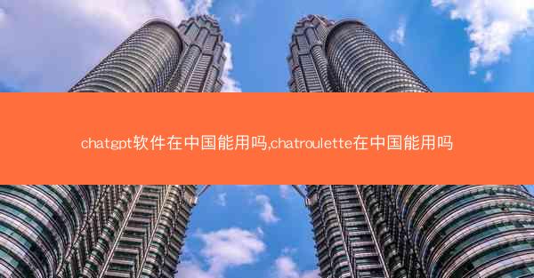 chatgpt软件在中国能用吗,chatroulette在中国能用吗