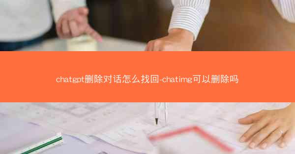chatgpt删除对话怎么找回-chatimg可以删除吗