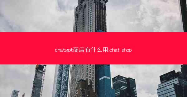 chatgpt商店有什么用;chat shop