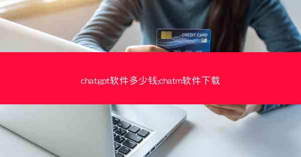 chatgpt软件多少钱;chatm软件下载