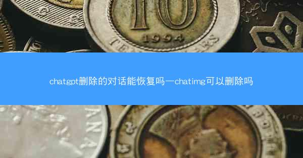 chatgpt删除的对话能恢复吗—chatimg可以删除吗