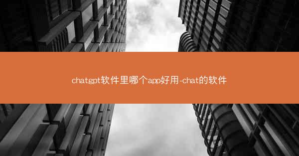 chatgpt软件里哪个app好用-chat的软件