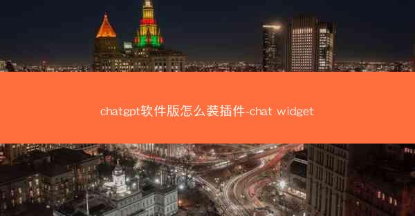 chatgpt软件版怎么装插件-chat widget