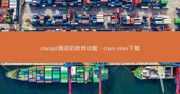 chatgpt商店的软件功能、chain store下载