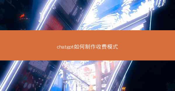 chatgpt如何制作收费模式