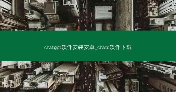 chatgpt软件安装安卓_chats软件下载