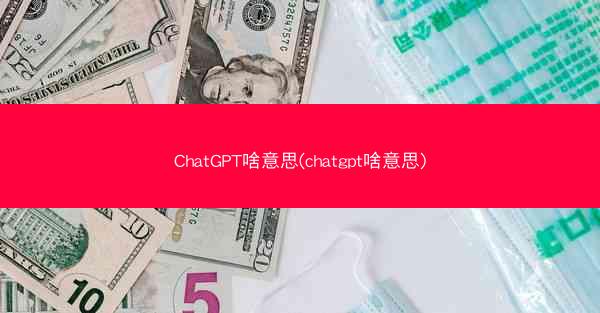 ChatGPT啥意思(chatgpt啥意思)