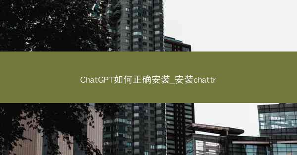 ChatGPT如何正确安装_安装chattr