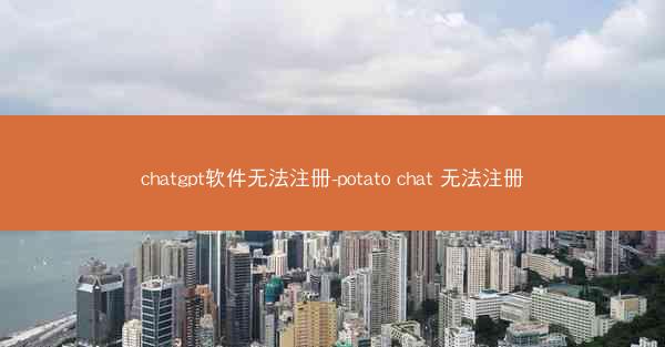 chatgpt软件无法注册-potato chat 无法注册