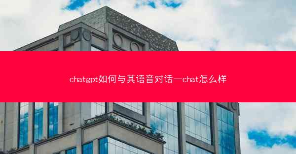 chatgpt如何与其语音对话—chat怎么样
