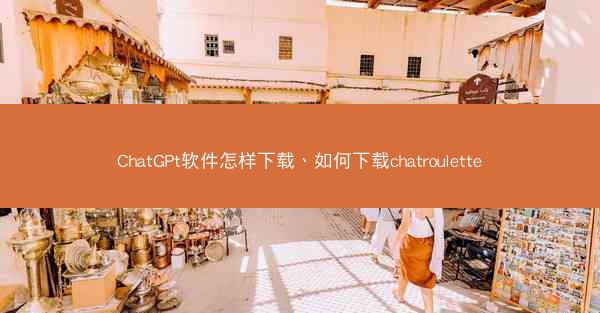 ChatGPt软件怎样下载、如何下载chatroulette