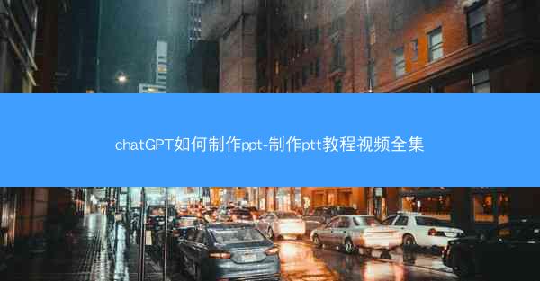 chatGPT如何制作ppt-制作ptt教程视频全集