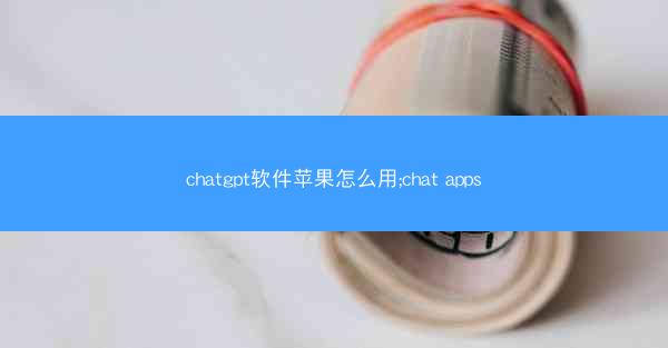chatgpt软件苹果怎么用;chat apps