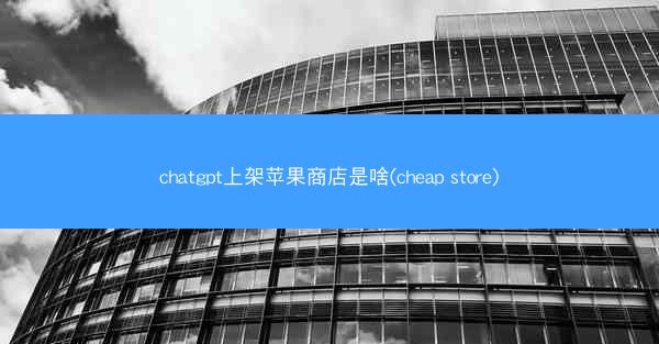 chatgpt上架苹果商店是啥(cheap store)