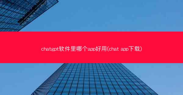 chatgpt软件里哪个app好用(chat app下载)