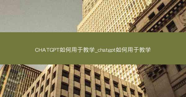 CHATGPT如何用于教学_chatgpt如何用于教学