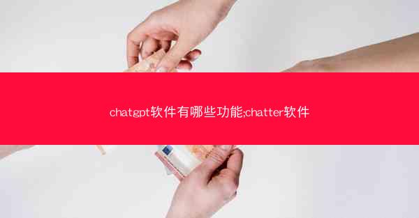chatgpt软件有哪些功能;chatter软件