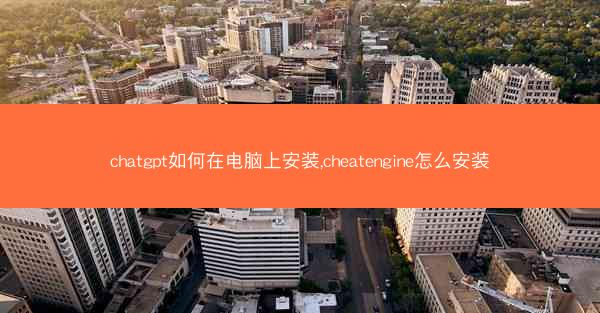 chatgpt如何在电脑上安装,cheatengine怎么安装